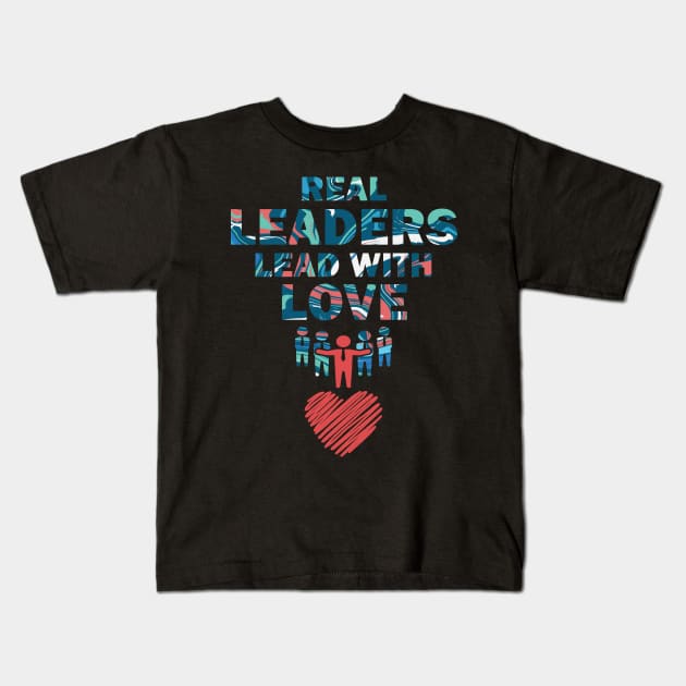 Real Leaders Lead with Love Kids T-Shirt by YasOOsaY